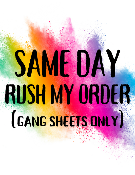 SAME DAY RUSH MY ORDER (GANG SHEETS ONLY)